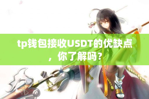 tp钱包接收USDT的优缺点，你了解吗？