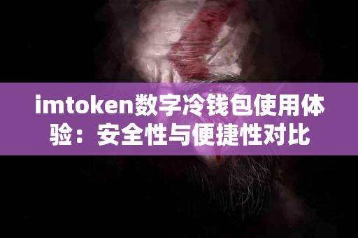 imtoken数字冷钱包使用体验：安全性与便捷性对比