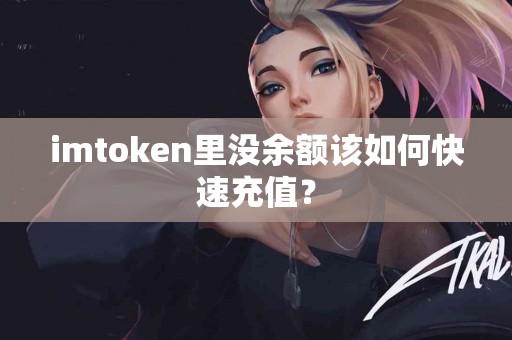 imtoken里没余额该如何快速充值？