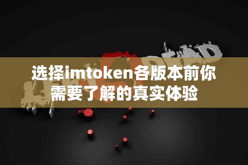 选择imtoken各版本前你需要了解的真实体验