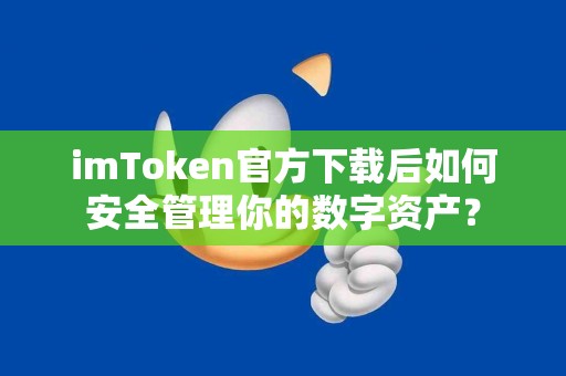 imToken官方下载后如何安全管理你的数字资产? imToken官方下载后如何安全管理你的数字资产?
