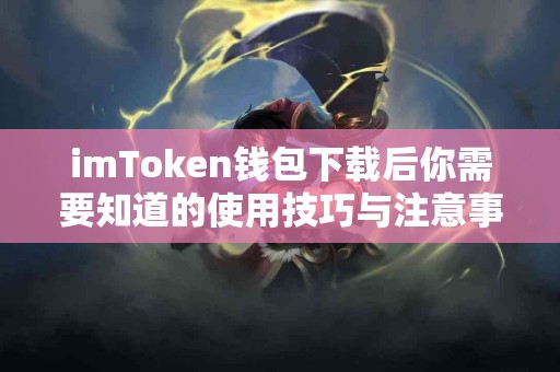 imToken钱包下载后你需要知道的使用技巧与注意事项