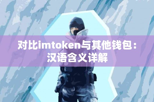 对比imtoken与其他钱包：汉语含义详解