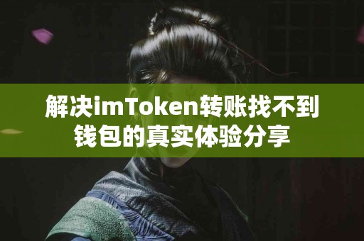 解决imToken转账找不到钱包的真实体验分享