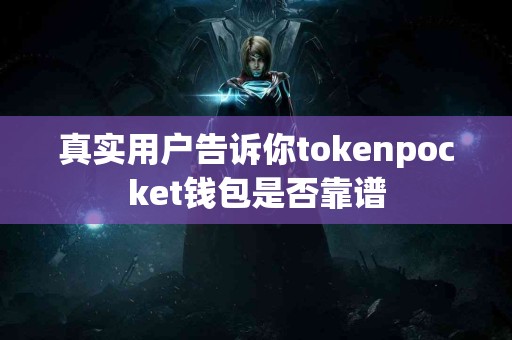 真实用户告诉你tokenpocket钱包是否靠谱