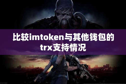 比较imtoken与其他钱包的trx支持情况