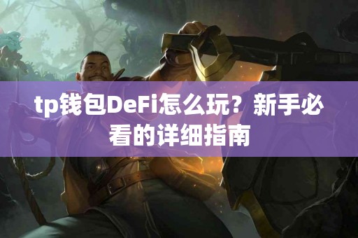 tp钱包DeFi怎么玩？新手必看的详细指南