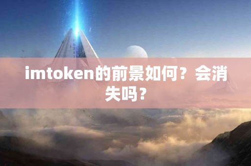 imtoken的前景如何？会消失吗？