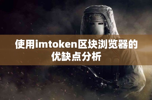 使用imtoken区块浏览器的优缺点分析