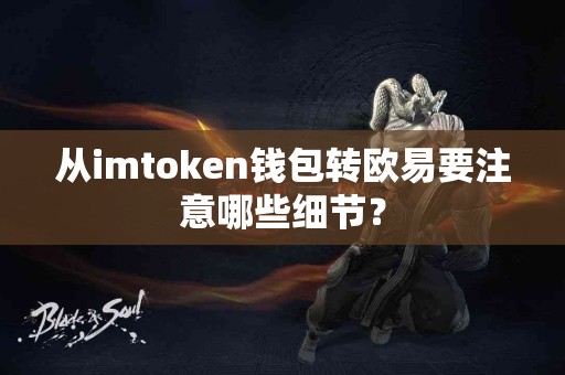 从imtoken钱包转欧易要注意哪些细节？