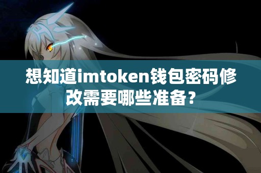 想知道imtoken钱包密码修改需要哪些准备？