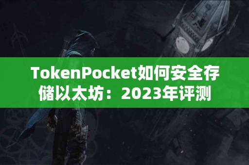 TokenPocket如何安全存储以太坊：2023年评测