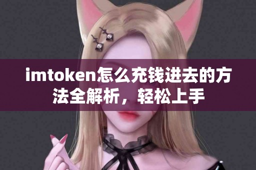 imtoken怎么充钱进去的方法全解析，轻松上手