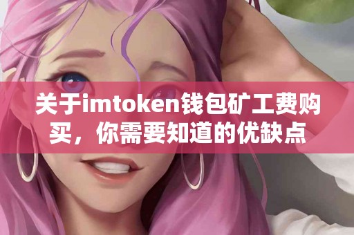 关于imtoken钱包矿工费购买，你需要知道的优缺点