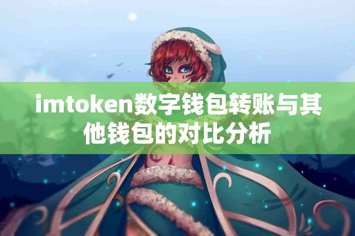 imtoken数字钱包转账与其他钱包的对比分析