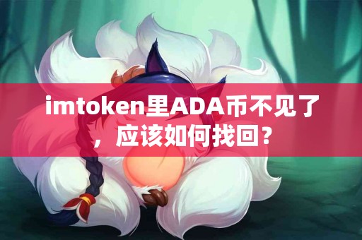 imtoken里ADA币不见了，应该如何找回？
