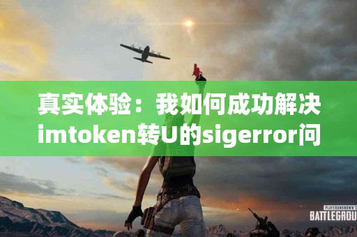 真实体验：我如何成功解决imtoken转U的sigerror问题