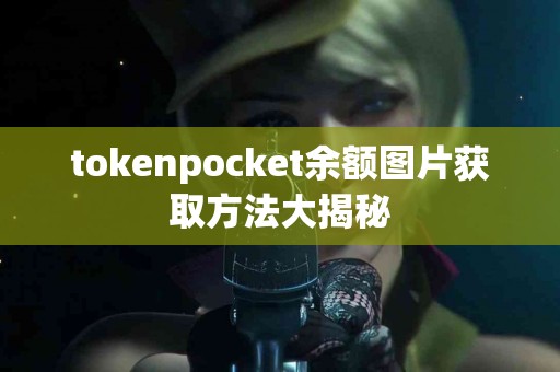 tokenpocket余额图片获取方法大揭秘