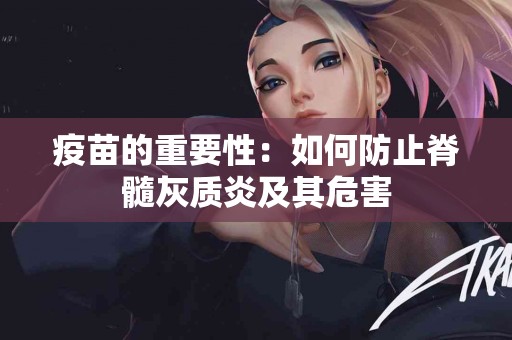 疫苗的重要性：如何防止脊髓灰质炎及其危害